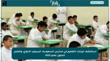 استكشف خيارات التعليم في مدارس السعودية: الرسوم، الأنواع، وأفضل الحلول لعام 2025